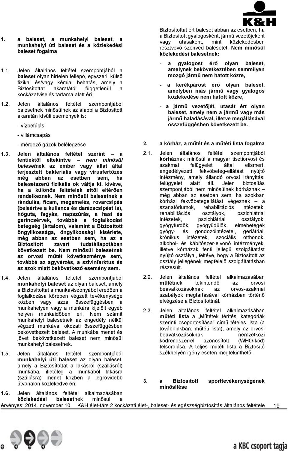 Jelen általános feltétel szempontjából balesetnek minősülnek az alábbi a Biztosított akaratán kívüli események is: - vízbefúlás - villámcsapás - mérgező gázok belélegzése 1.3.