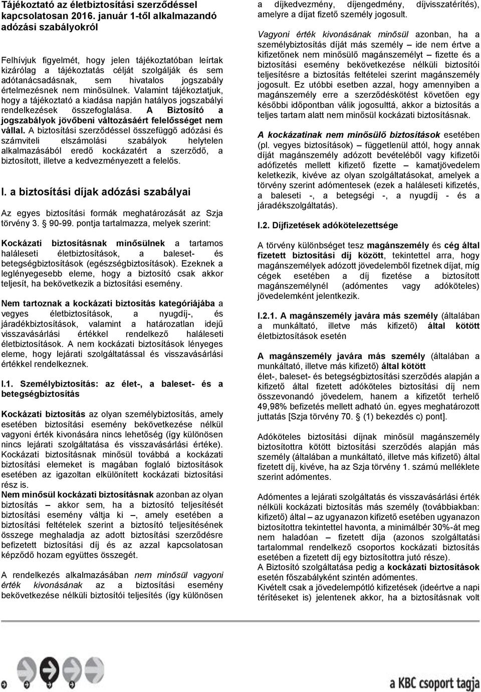 értelmezésnek nem minősülnek. Valamint tájékoztatjuk, hogy a tájékoztató a kiadása napján hatályos jogszabályi rendelkezések összefoglalása.
