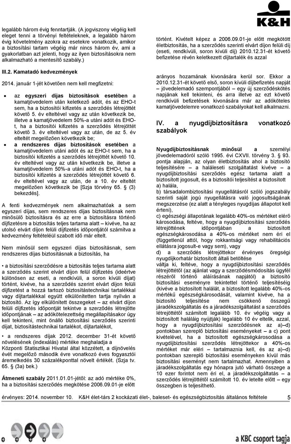 gyakorlatban azt jelenti, hogy az ilyen biztosításokra nem alkalmazható a mentesítő szabály.) III.2. Kamatadó kedvezmények 2014.
