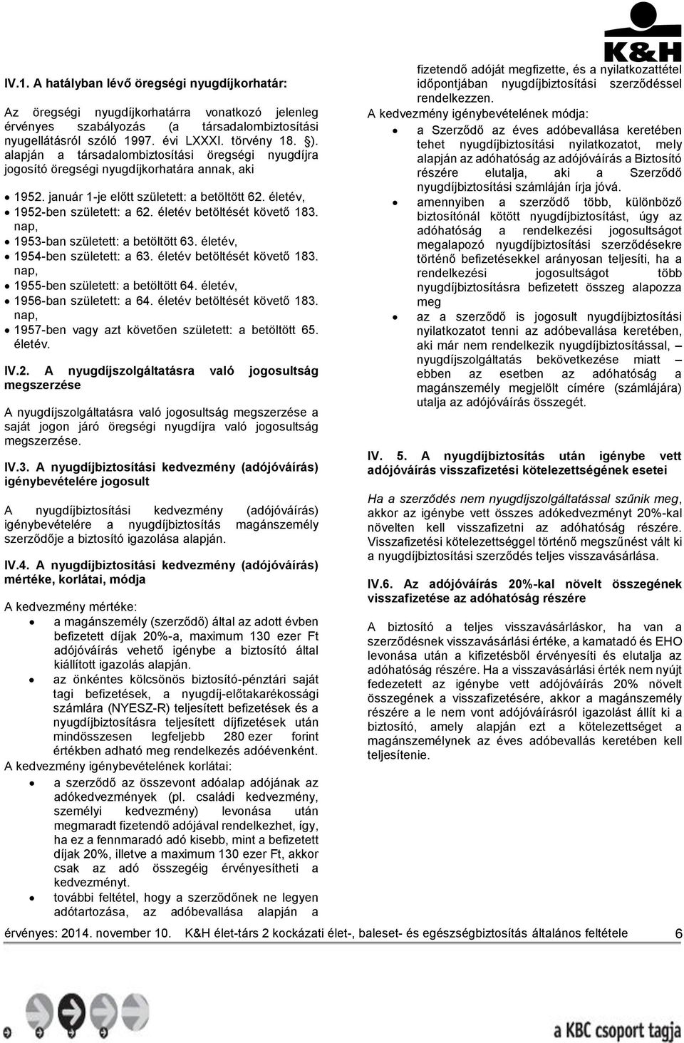 életév betöltését követő 183. nap, 1953-ban született: a betöltött 63. életév, 1954-ben született: a 63. életév betöltését követő 183. nap, 1955-ben született: a betöltött 64.