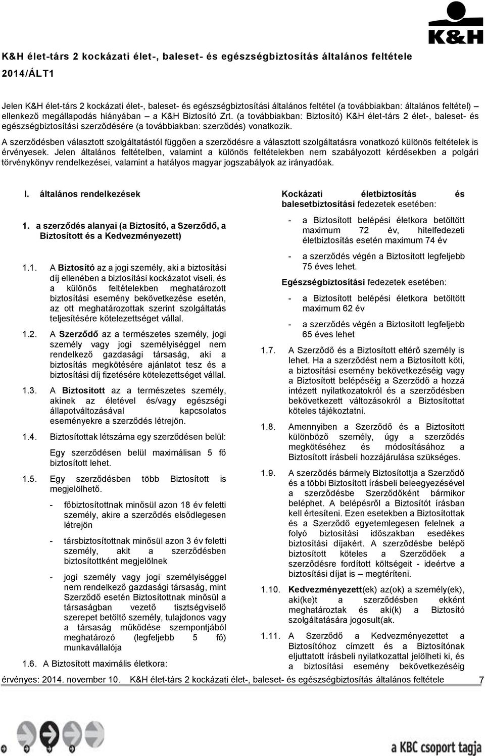 (a továbbiakban: Biztosító) K&H élet-társ 2 élet-, baleset- és egészségbiztosítási szerződésére (a továbbiakban: szerződés) vonatkozik.