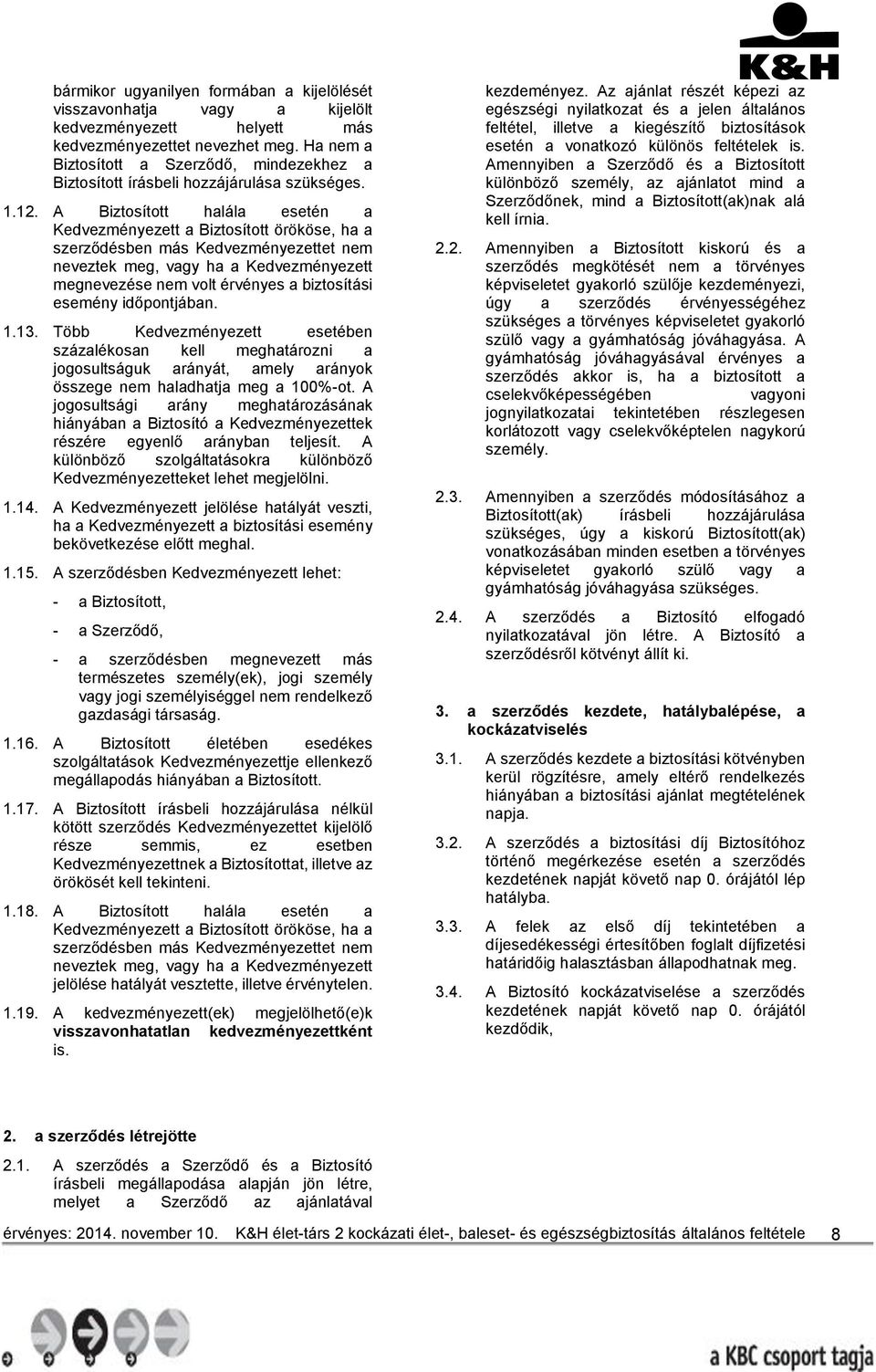 A Biztosított halála esetén a Kedvezményezett a Biztosított örököse, ha a szerződésben más Kedvezményezettet nem neveztek meg, vagy ha a Kedvezményezett megnevezése nem volt érvényes a biztosítási