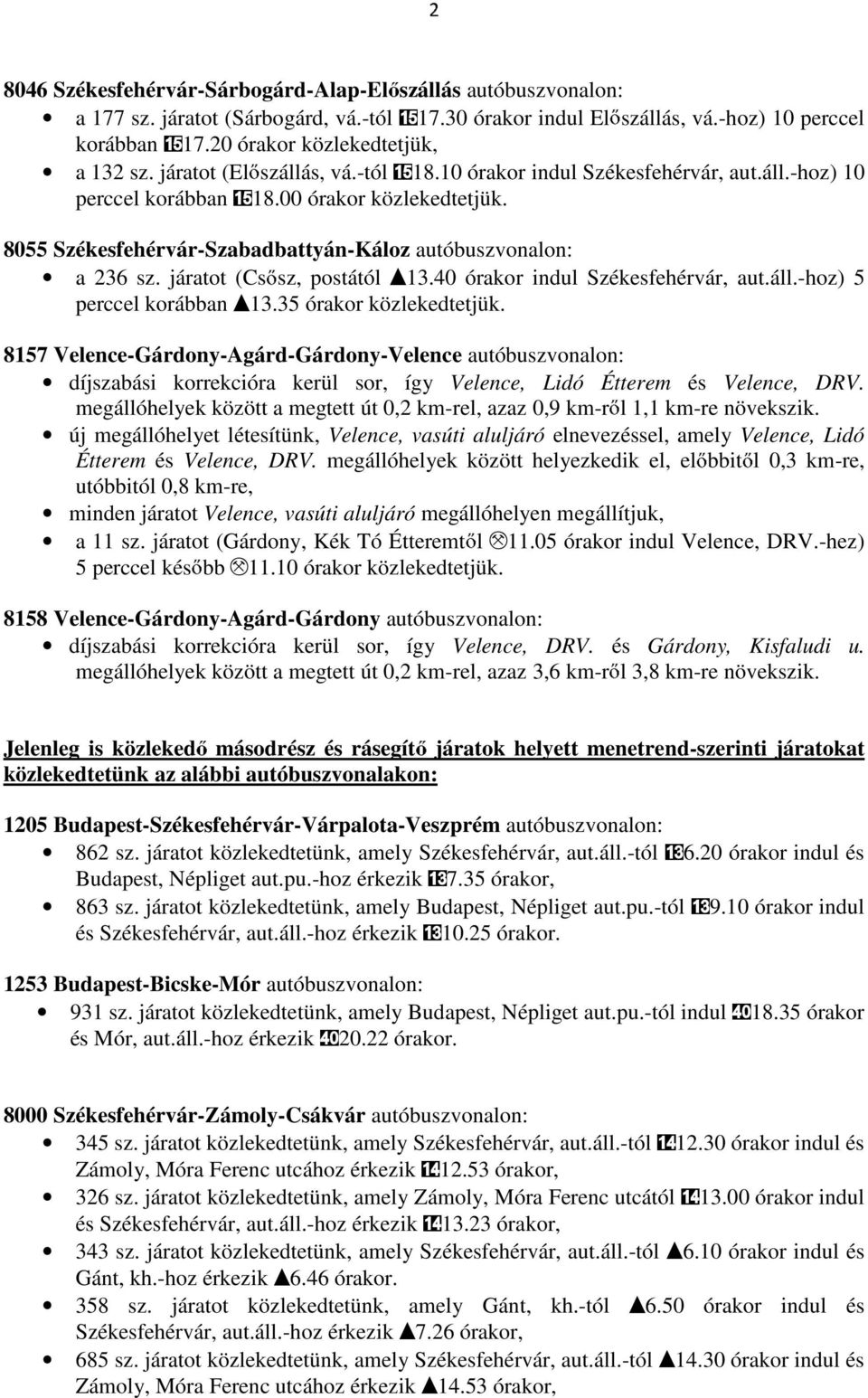 8055 Székesfehérvár-Szabadbattyán-Káloz autóbuszvonalon: a 236 sz. járatot (Cs sz, postától I13.40 órakor indul Székesfehérvár, aut.áll.-hoz) 5 perccel korábban I13.35 órakor közlekedtetjük.