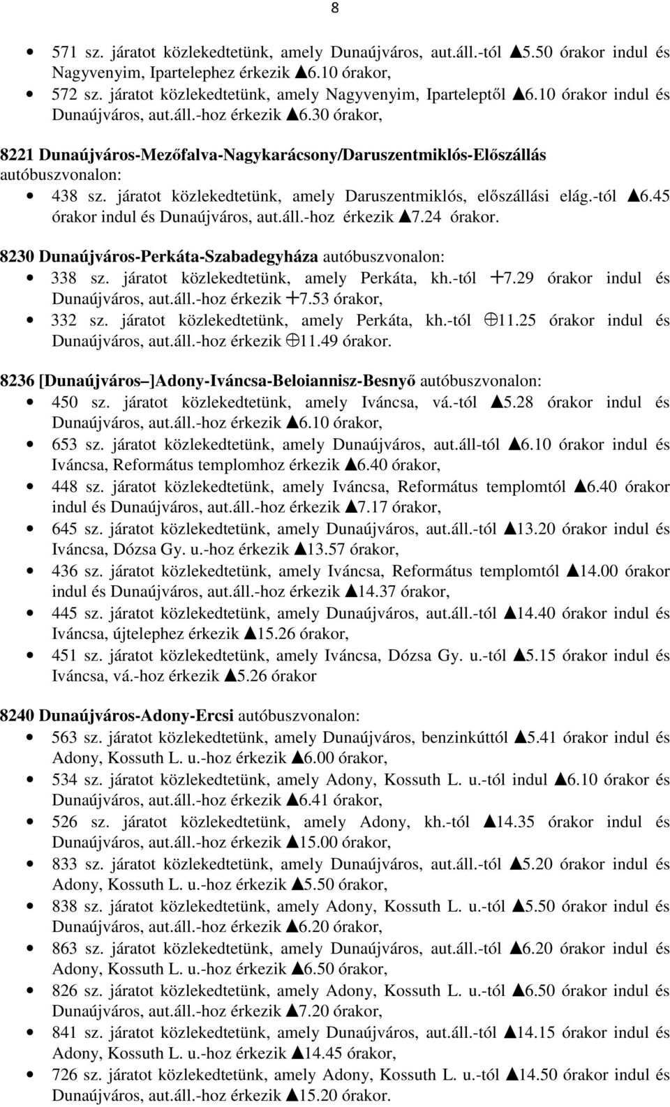 járatot közlekedtetünk, amely Daruszentmiklós, el szállási elág.-tól I6.45 órakor indul és Dunaújváros, aut.áll.-hoz érkezik I7.24 órakor.