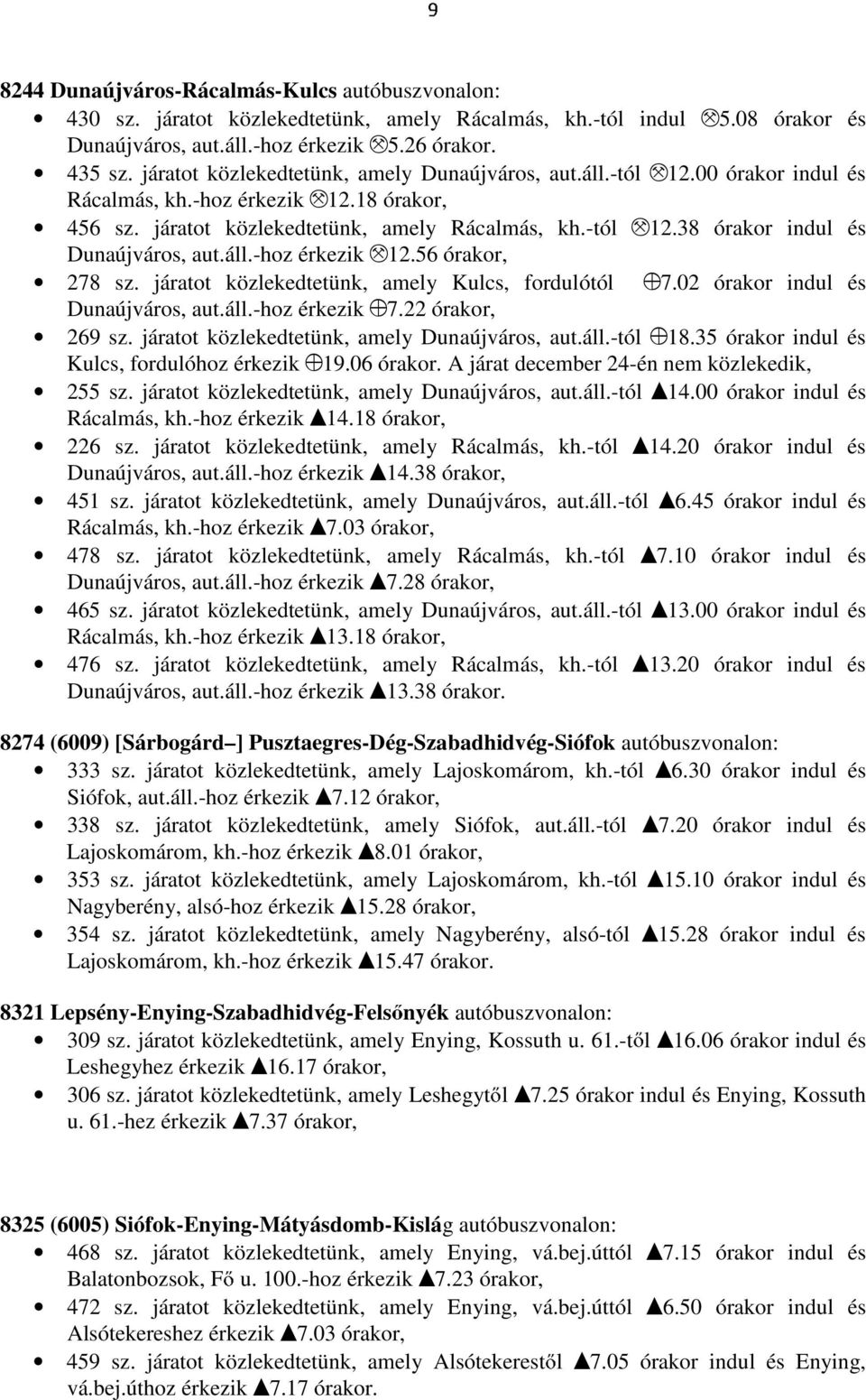 áll.-hoz érkezik M12.56 órakor, 278 sz. járatot közlekedtetünk, amely Kulcs, fordulótól Z7.02 órakor indul és Dunaújváros, aut.áll.-hoz érkezik Z7.22 órakor, 269 sz.