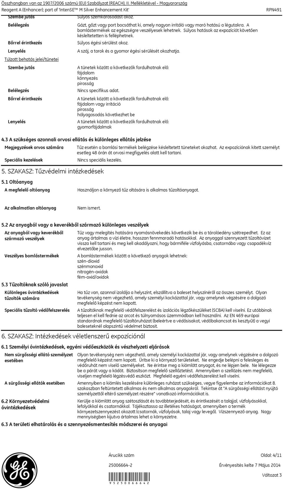 Súlyos hatások az expozíciót követően késleltetetten is felléphetnek. Súlyos égési sérülést okoz. A száj, a torok és a gyomor égési sérülését okozhatja.