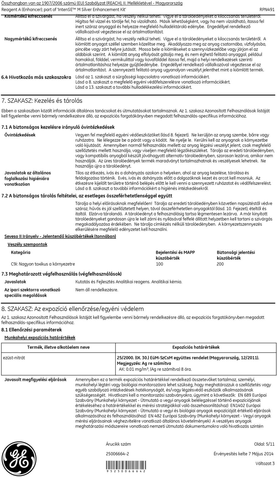 Engedéllyel rendelkező vállalkozóval végeztesse el az ártalmatlanítást. Állítsa el a szivárgást, ha veszély nélkül teheti. Vigye el a tárolóedényeket a kiloccsanás területéről.