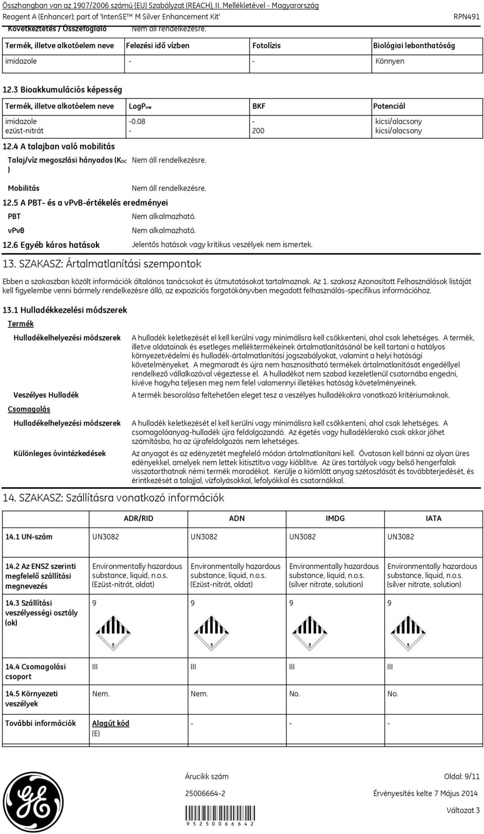 4 A talajban való mobilitás Talaj/víz megoszlási hányados (KOC ) Mobilitás 12.5 A PBT- és a vpvb-értékelés eredményei PBT vpvb 12.6 Egyéb káros hatások 13.