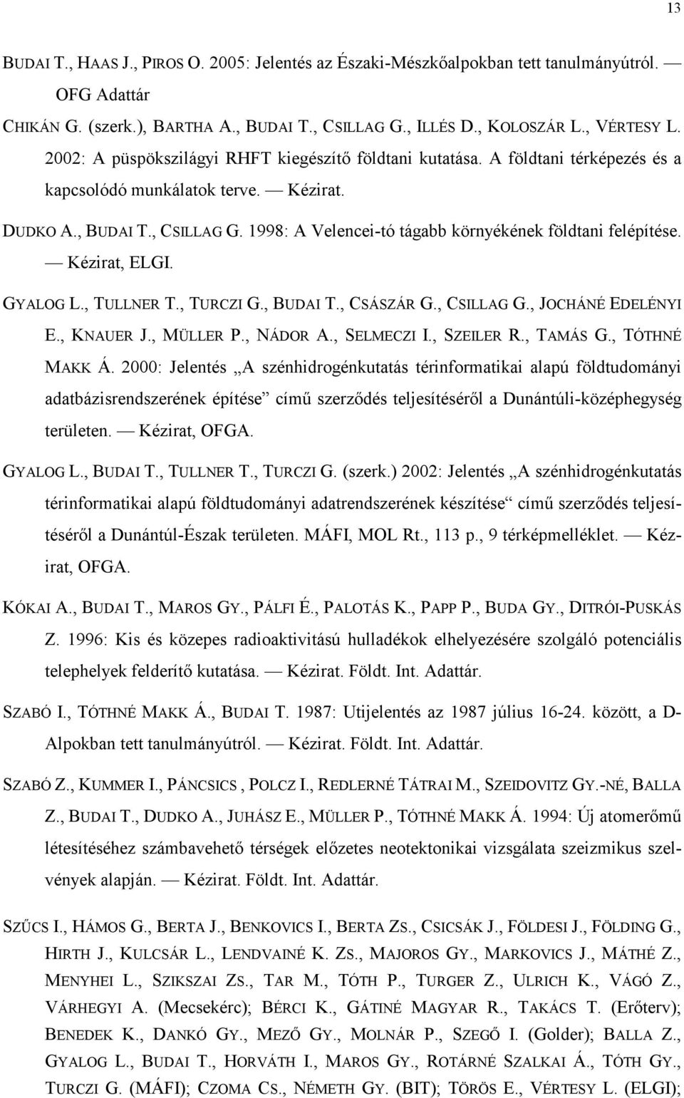 1998: A Velencei-tó tágabb környékének földtani felépítése. Kézirat, ELGI. GYALOG L., TULLNER T., TURCZI G., BUDAI T., CSÁSZÁR G., CSILLAG G., JOCHÁNÉ EDELÉNYI E., KNAUER J., MÜLLER P., NÁDOR A.