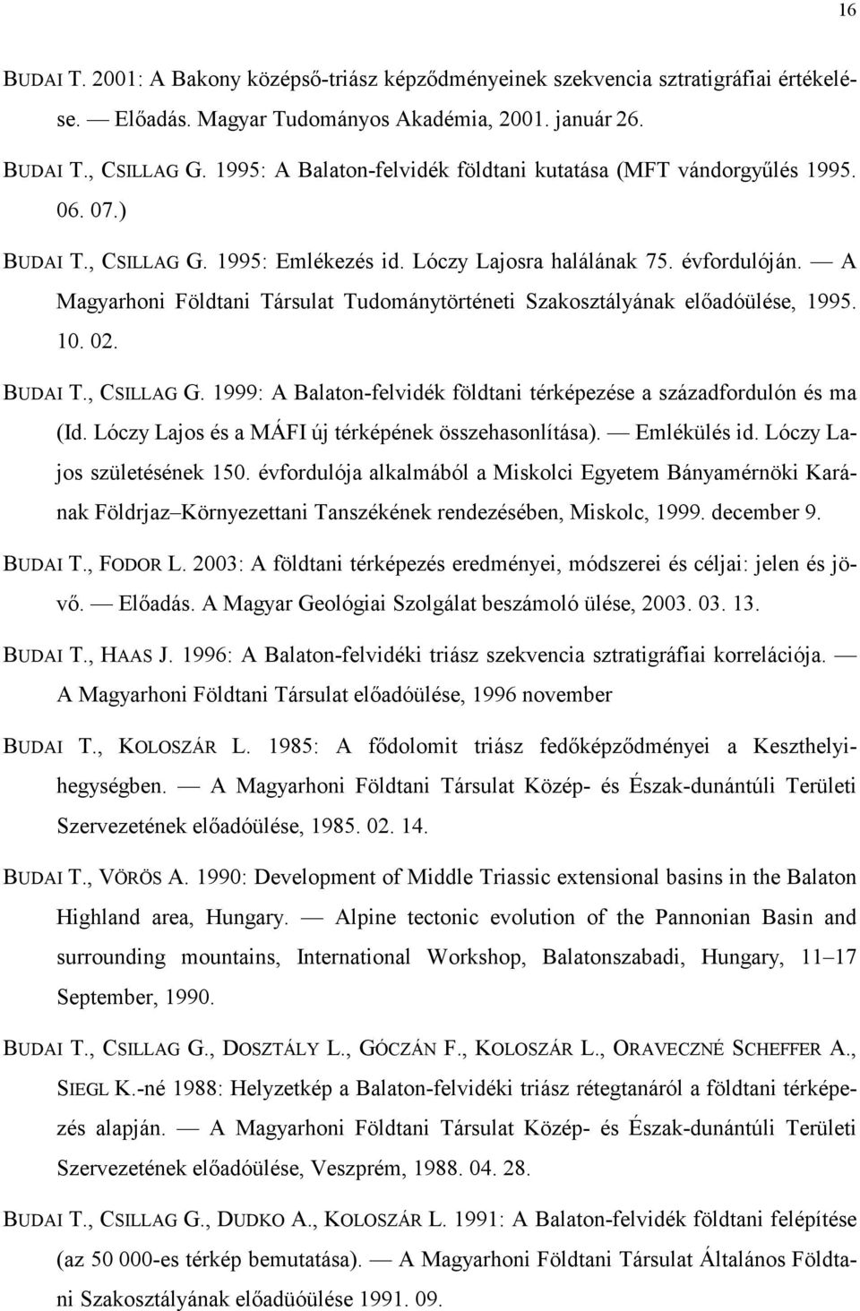 A Magyarhoni Földtani Társulat Tudománytörténeti Szakosztályának elıadóülése, 1995. 10. 02. BUDAI T., CSILLAG G. 1999: A Balaton-felvidék földtani térképezése a századfordulón és ma (Id.
