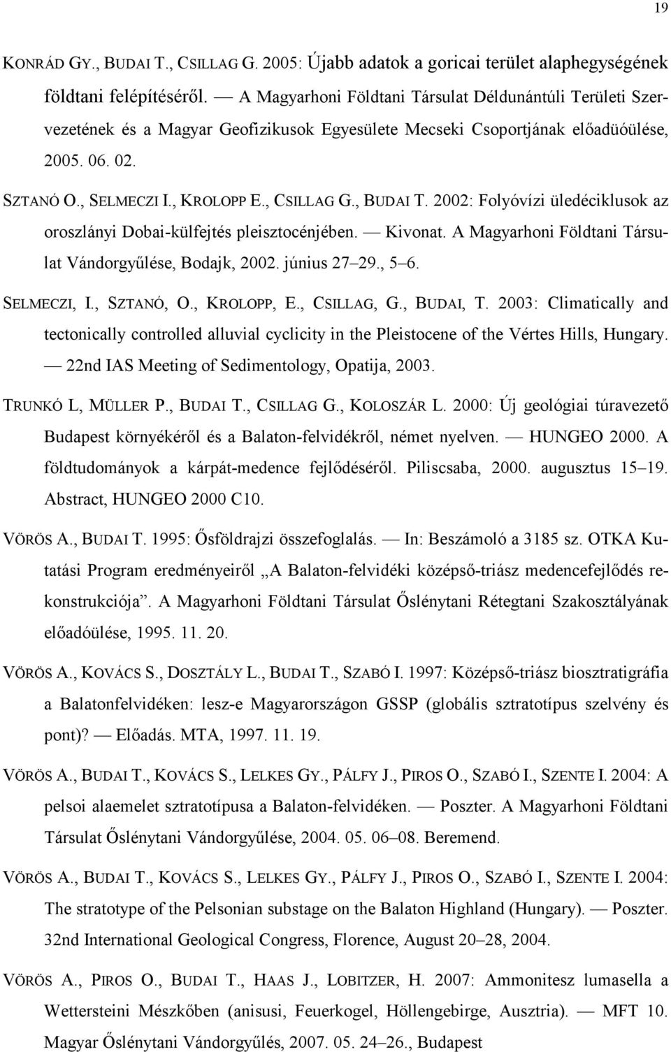 , BUDAI T. 2002: Folyóvízi üledéciklusok az oroszlányi Dobai-külfejtés pleisztocénjében. Kivonat. A Magyarhoni Földtani Társulat Vándorgyőlése, Bodajk, 2002. június 27 29., 5 6. SELMECZI, I.