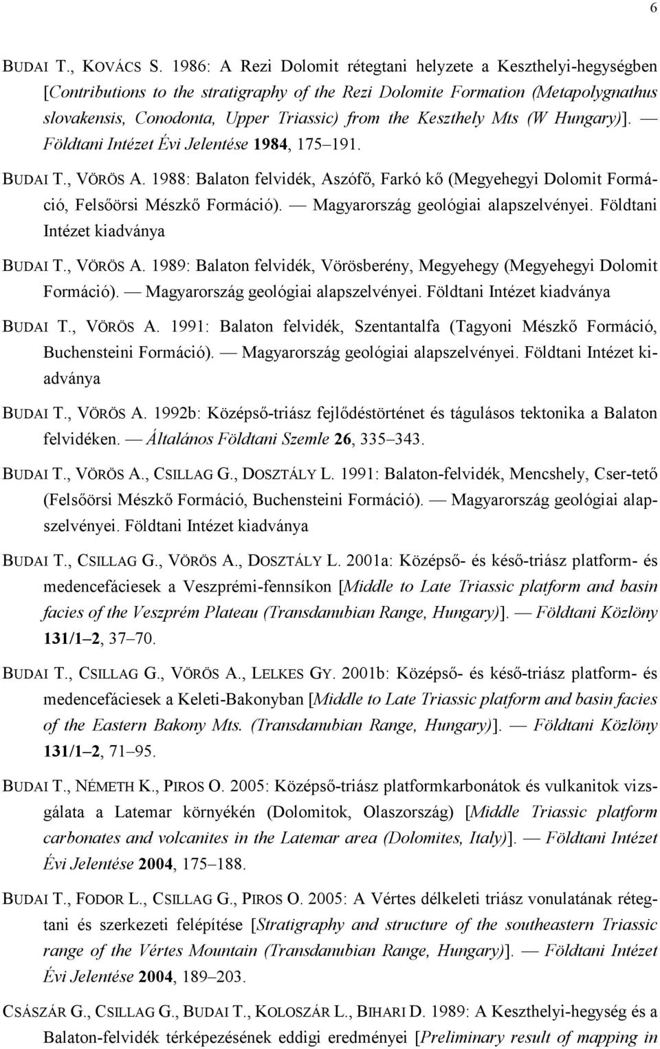 Keszthely Mts (W Hungary)]. Földtani Intézet Évi Jelentése 1984, 175 191. BUDAI T., VÖRÖS A. 1988: Balaton felvidék, Aszófı, Farkó kı (Megyehegyi Dolomit Formáció, Felsıörsi Mészkı Formáció).