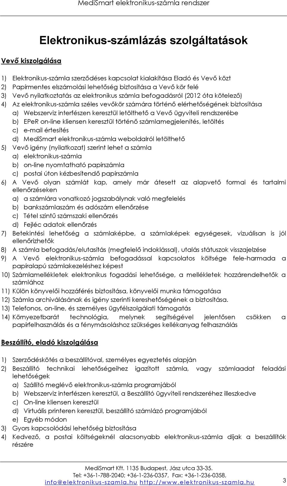 letölthető a Vevő ügyviteli rendszerébe b) EPeR on-line kliensen keresztül történő számlamegjelenítés, letöltés c) e-mail értesítés d) MediSmart elektronikus-számla weboldalról letölthető 5) Vevő