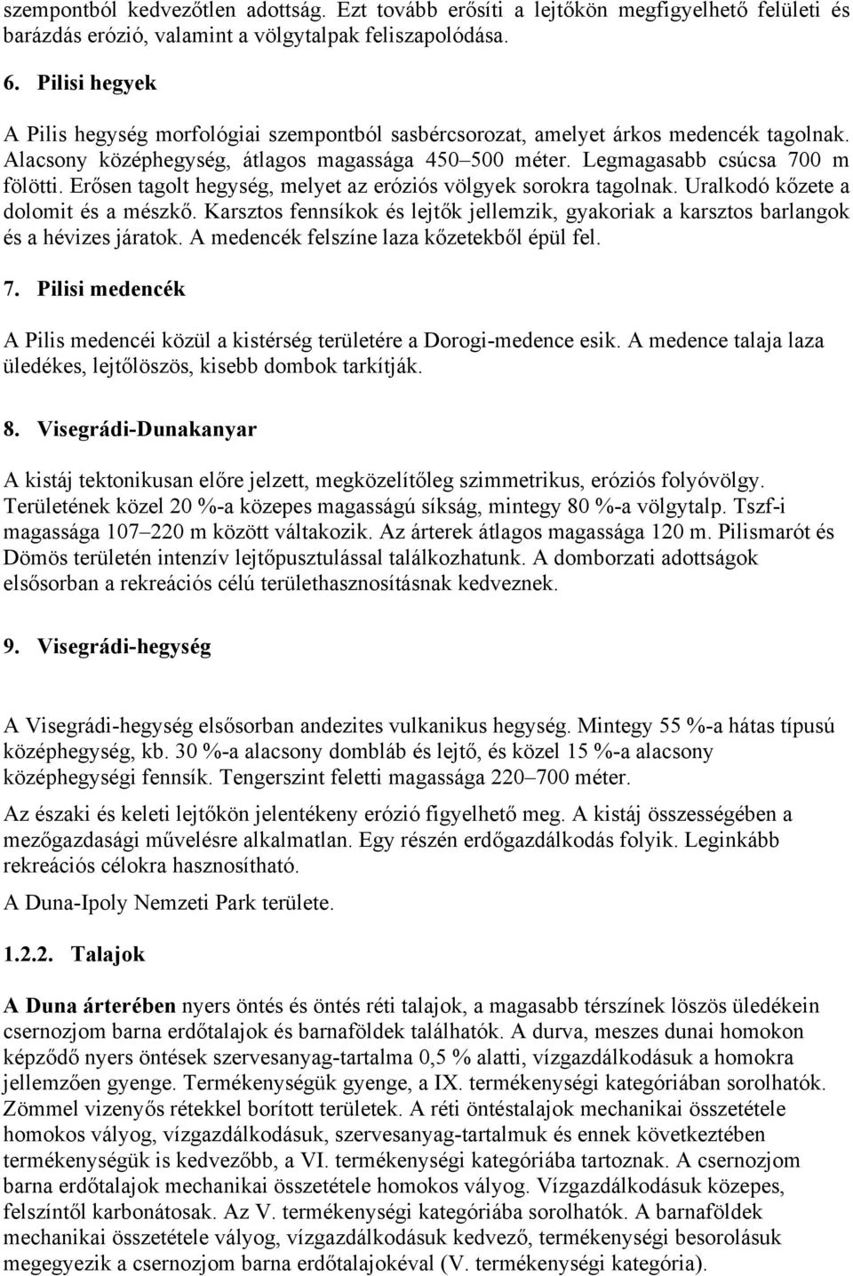 Erősen tagolt hegység, melyet az eróziós völgyek sorokra tagolnak. Uralkodó kőzete a dolomit és a mészkő. Karsztos fennsíkok és lejtők jellemzik, gyakoriak a karsztos barlangok és a hévizes járatok.