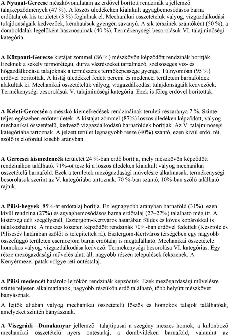 Termékenységi besorolásuk VI. talajminőségi kategória. A Központi-Gerecse kistájat zömmel (86 %) mészkövön képződött rendzinák borítják.