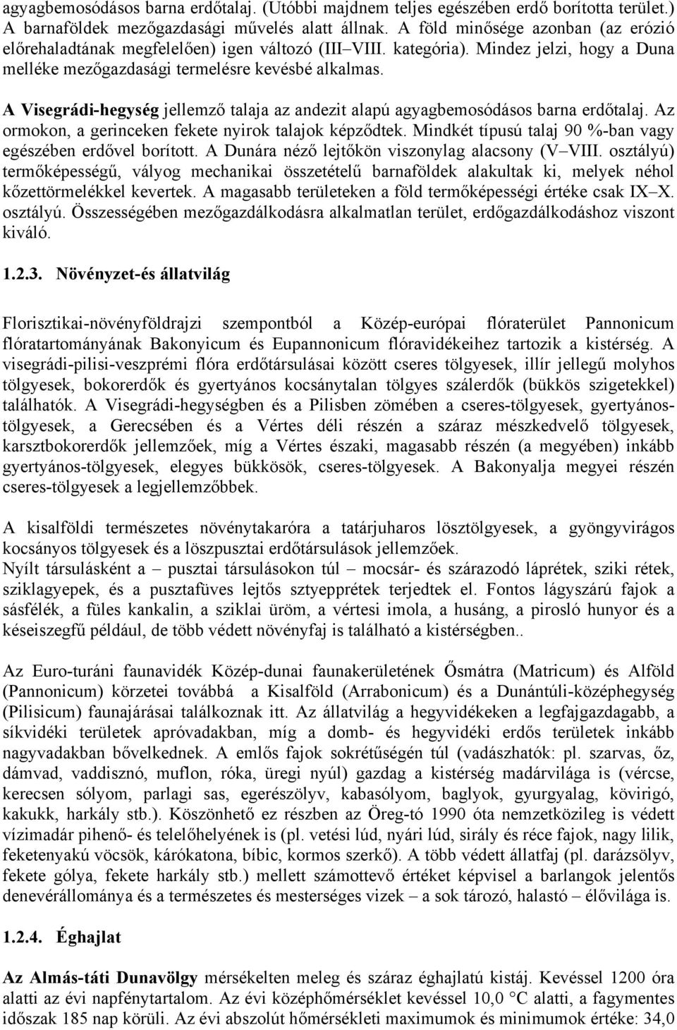 A Visegrádi-hegység jellemző talaja az andezit alapú agyagbemosódásos barna erdőtalaj. Az ormokon, a gerinceken fekete nyirok talajok képződtek.