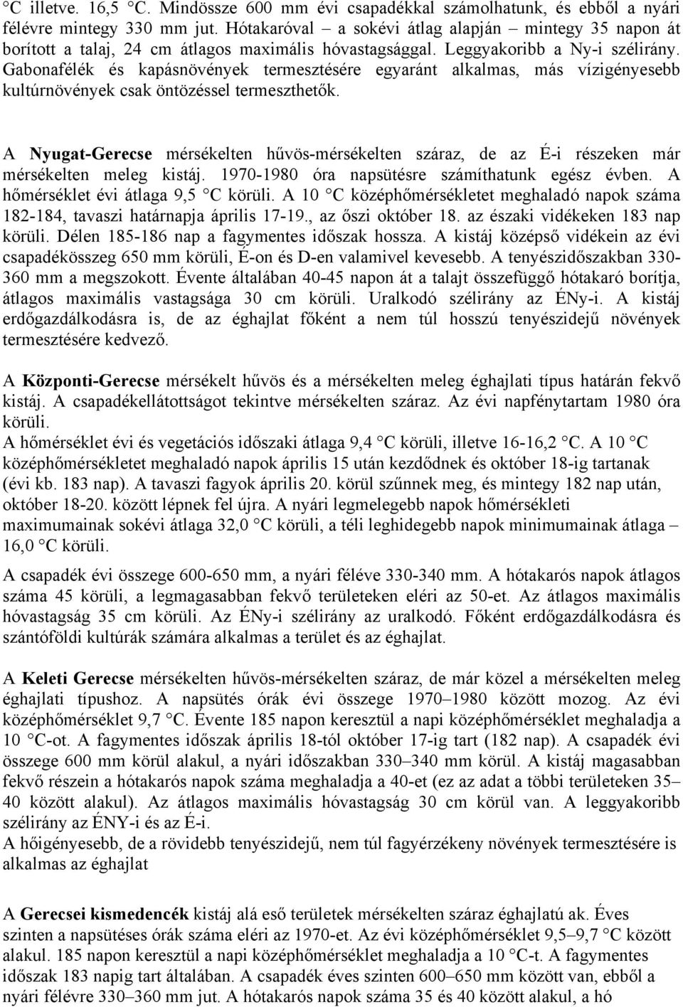 Gabonafélék és kapásnövények termesztésére egyaránt alkalmas, más vízigényesebb kultúrnövények csak öntözéssel termeszthetők.