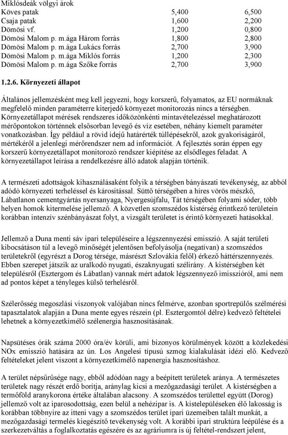 Környezeti állapot Általános jellemzésként meg kell jegyezni, hogy korszerű, folyamatos, az EU normáknak megfelelő minden paraméterre kiterjedő környezet monitorozás nincs a térségben.