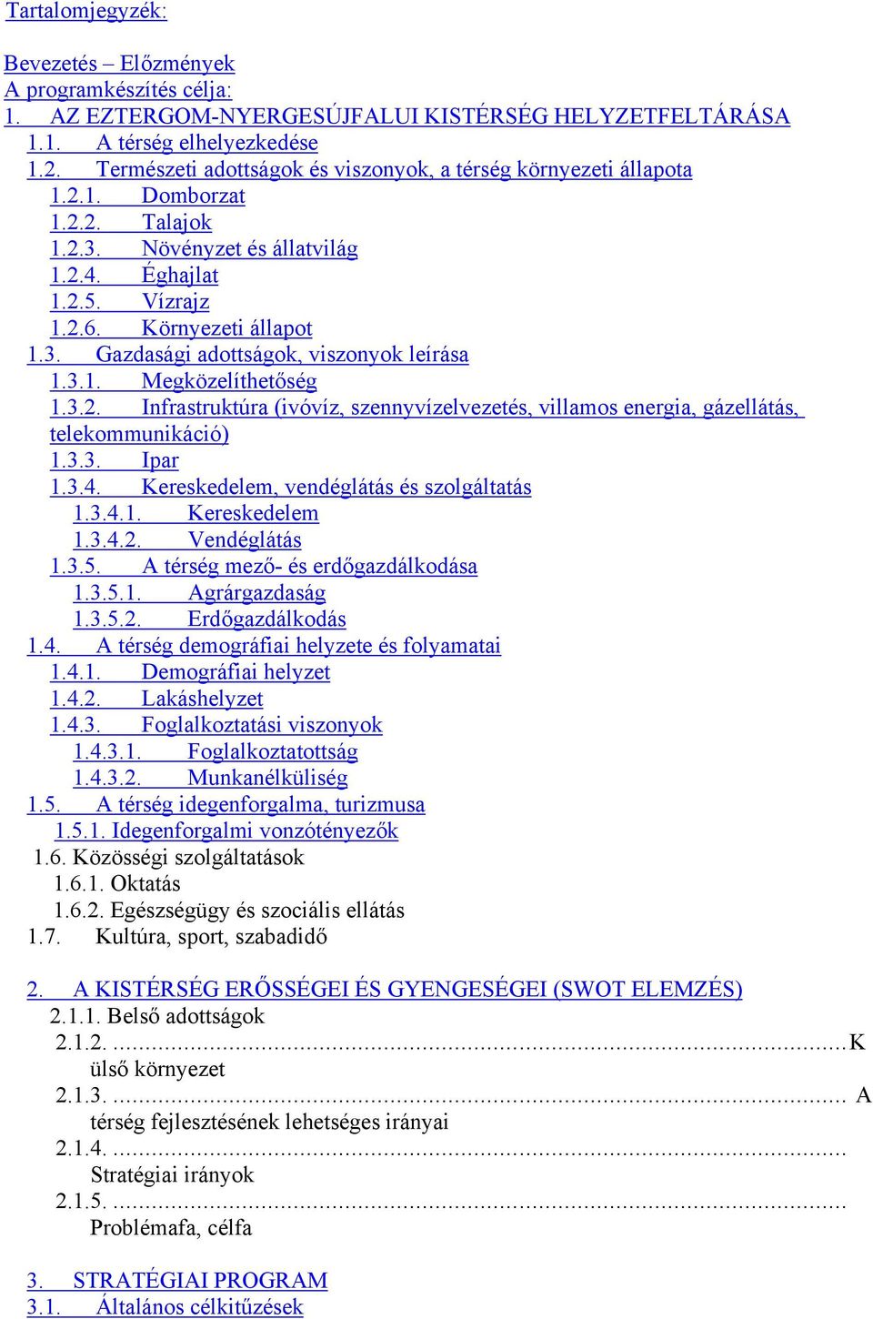 3.1. Megközelíthetőség 1.3.2. Infrastruktúra (ivóvíz, szennyvízelvezetés, villamos energia, gázellátás, telekommunikáció) 1.3.3. Ipar 1.3.4. Kereskedelem, vendéglátás és szolgáltatás 1.3.4.1. Kereskedelem 1.