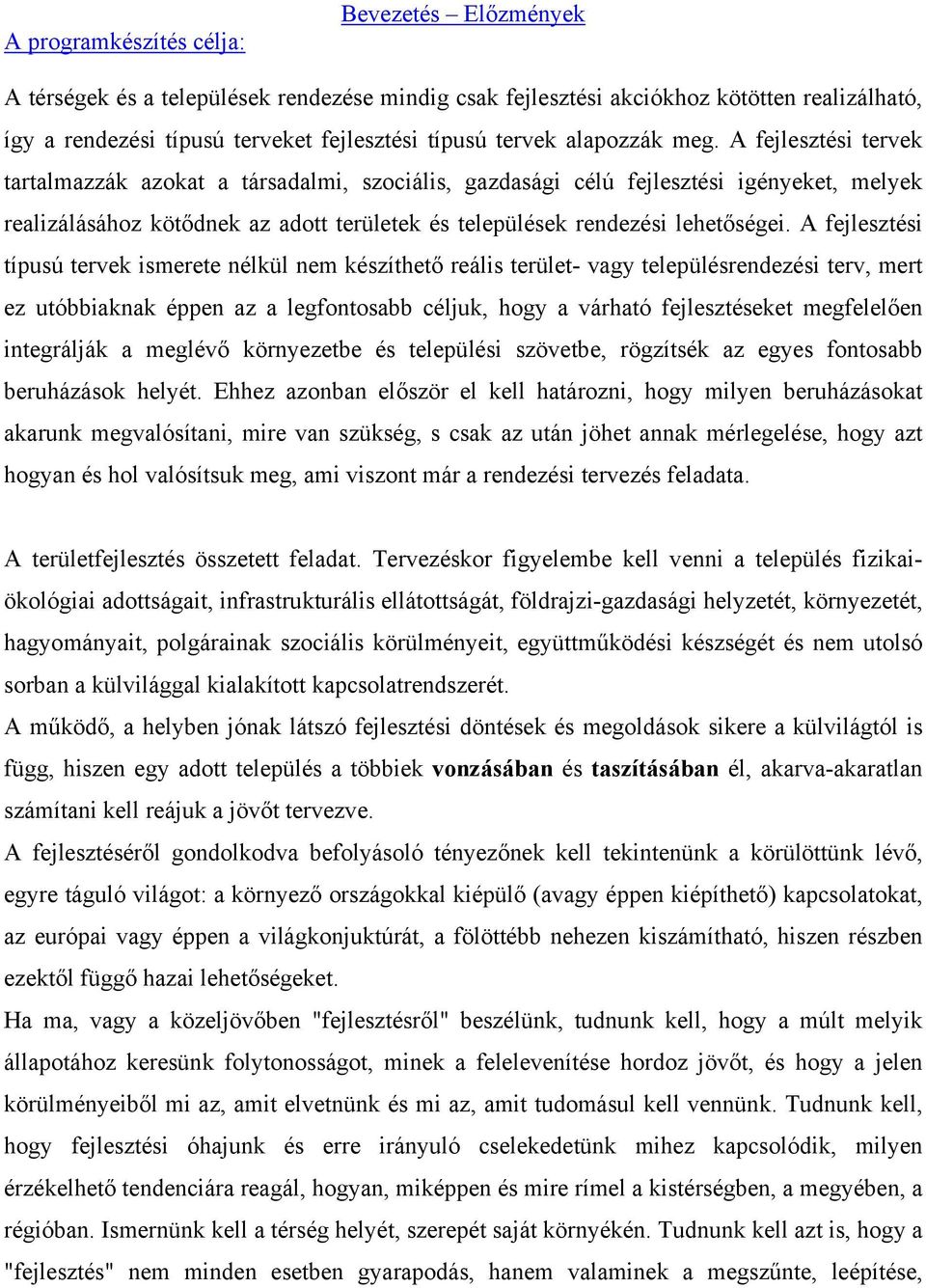 A fejlesztési tervek tartalmazzák azokat a társadalmi, szociális, gazdasági célú fejlesztési igényeket, melyek realizálásához kötődnek az adott területek és települések rendezési lehetőségei.