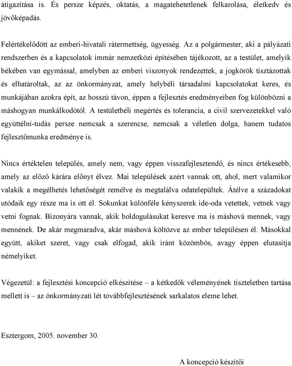 jogkörök tisztázottak és elhatároltak, az az önkormányzat, amely helybéli társadalmi kapcsolatokat keres, és munkájában azokra épít, az hosszú távon, éppen a fejlesztés eredményeiben fog különbözni a