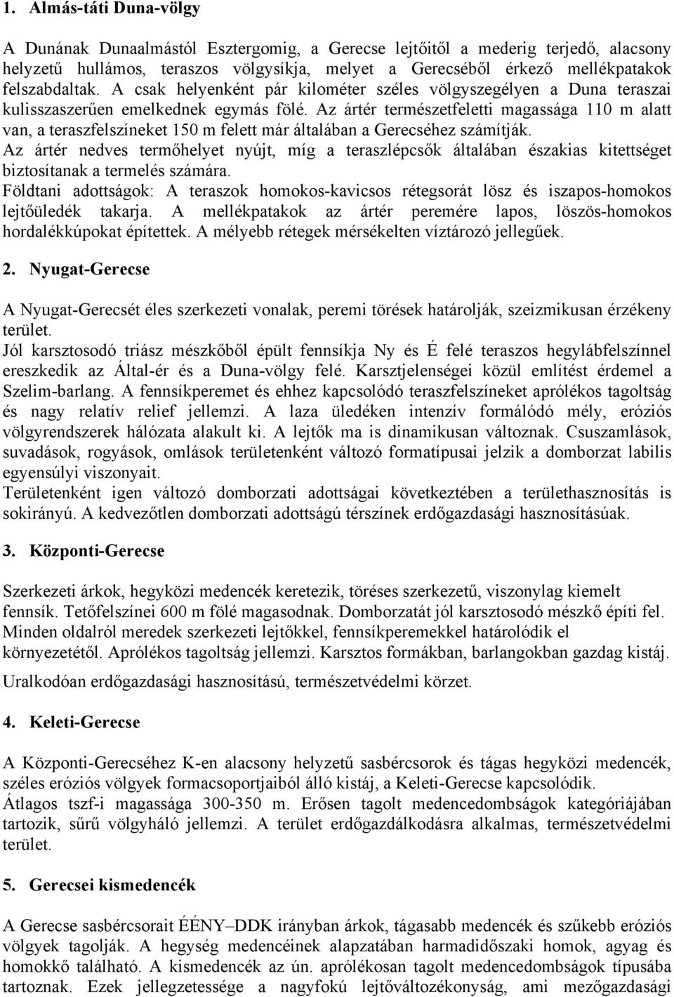 Az ártér természetfeletti magassága 110 m alatt van, a teraszfelszíneket 150 m felett már általában a Gerecséhez számítják.