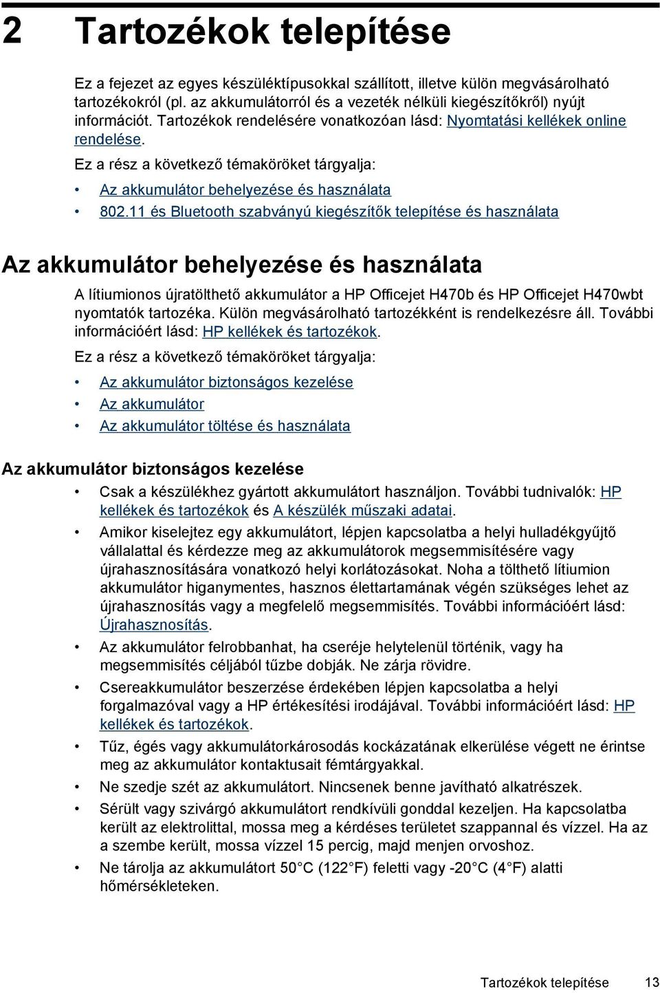 11 és Bluetooth szabványú kiegészítők telepítése és használata Az akkumulátor behelyezése és használata A lítiumionos újratölthető akkumulátor a HP Officejet H470b és HP Officejet H470wbt nyomtatók