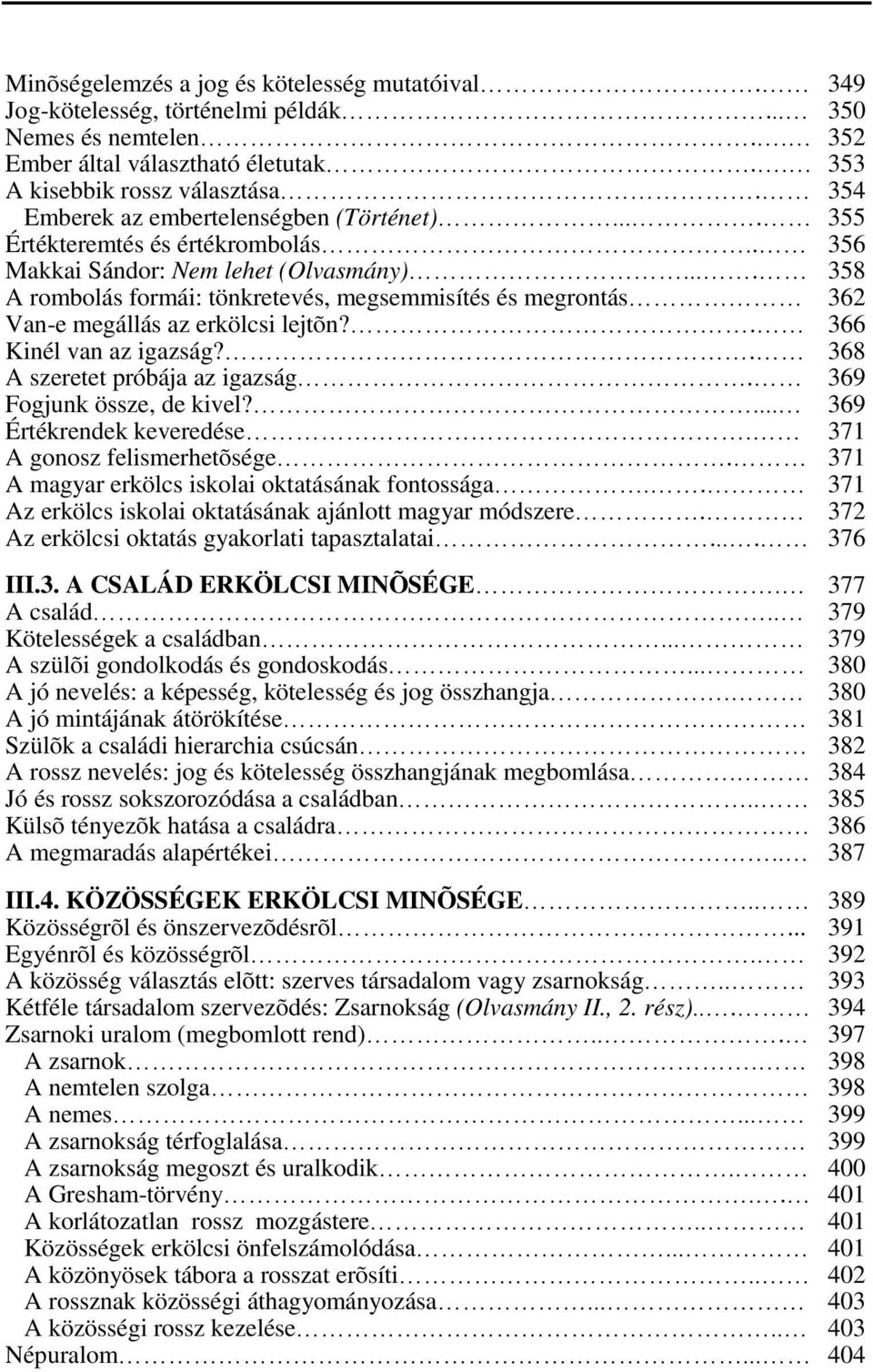 ... A rombolás formái: tönkretevés, megsemmisítés és megrontás Van-e megállás az erkölcsi lejtõn?. Kinél van az igazság?. A szeretet próbája az igazság. Fogjunk össze, de kivel?