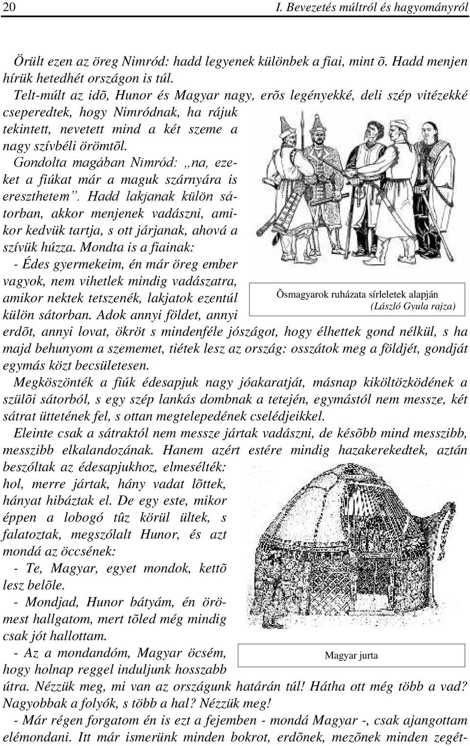 Gondolta magában Nimród: na, ezeket a fiúkat már a maguk szárnyára is ereszthetem. Hadd lakjanak külön sátorban, akkor menjenek vadászni, amikor kedvük tartja, s ott járjanak, ahová a szívük húzza.