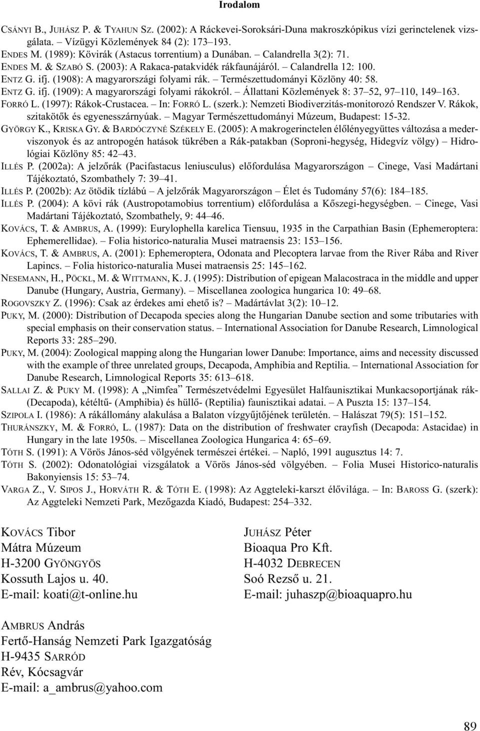 (1908): A magyarországi folyami rák. Természettudományi Közlöny 40: 58. ENTZ G. ifj. (1909): A magyarországi folyami rákokról. Állattani Közlemények 8: 37 52, 97 110, 149 163. FORRÓ L.