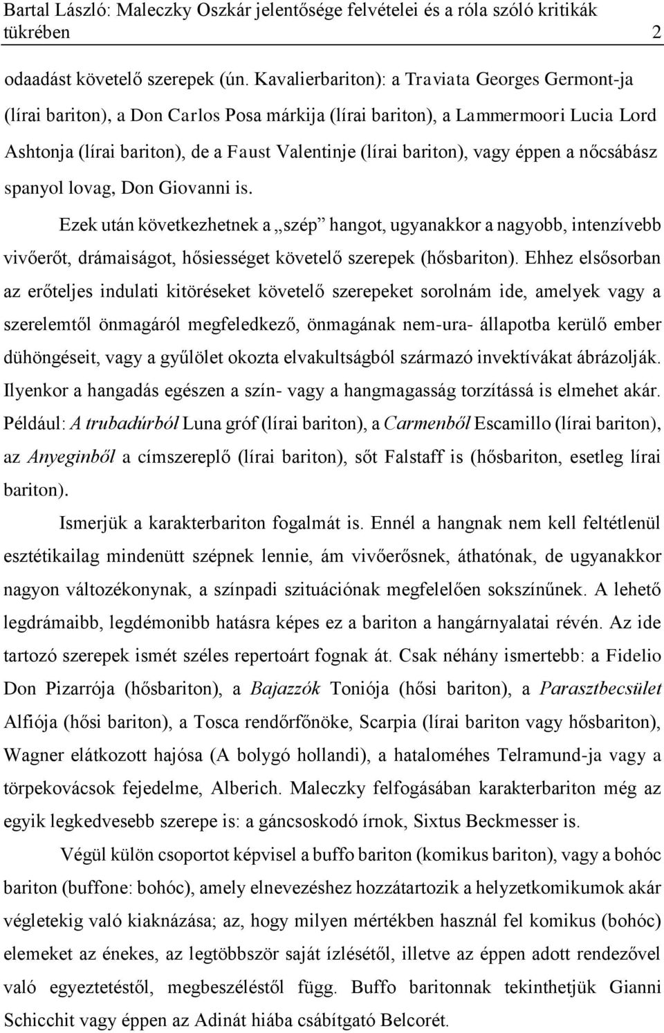 vagy éppen a nőcsábász spanyol lovag, Don Giovanni is. Ezek után következhetnek a szép hangot, ugyanakkor a nagyobb, intenzívebb vivőerőt, drámaiságot, hősiességet követelő szerepek (hősbariton).