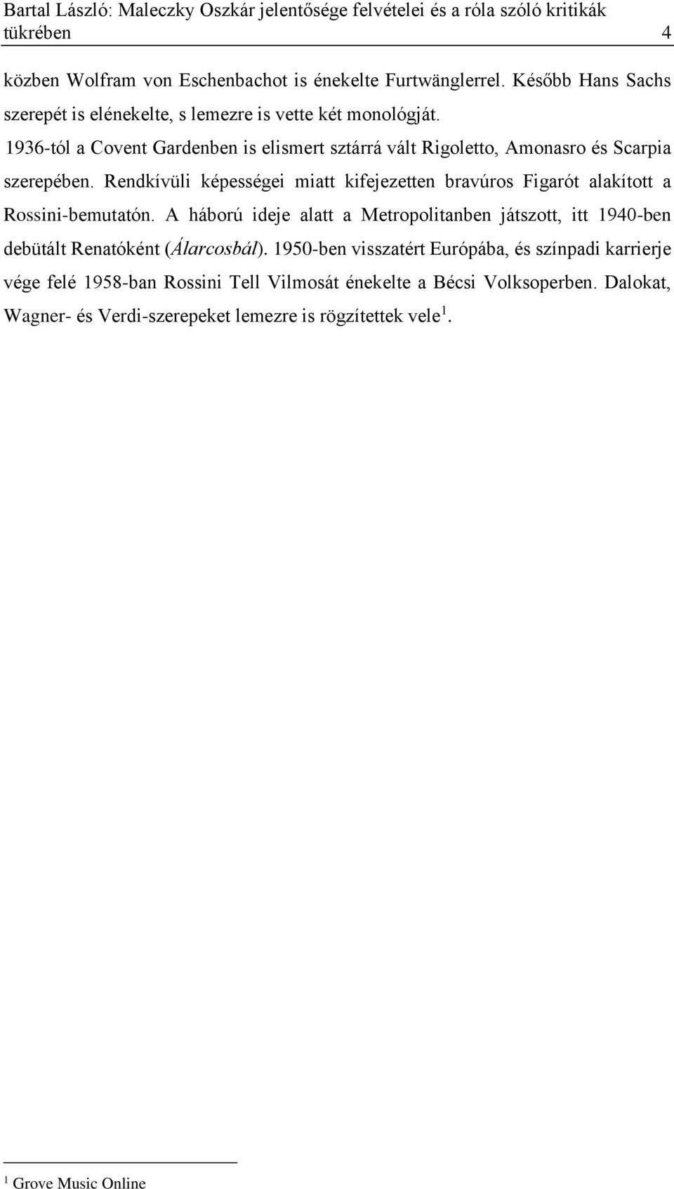 Rendkívüli képességei miatt kifejezetten bravúros Figarót alakított a Rossini-bemutatón.