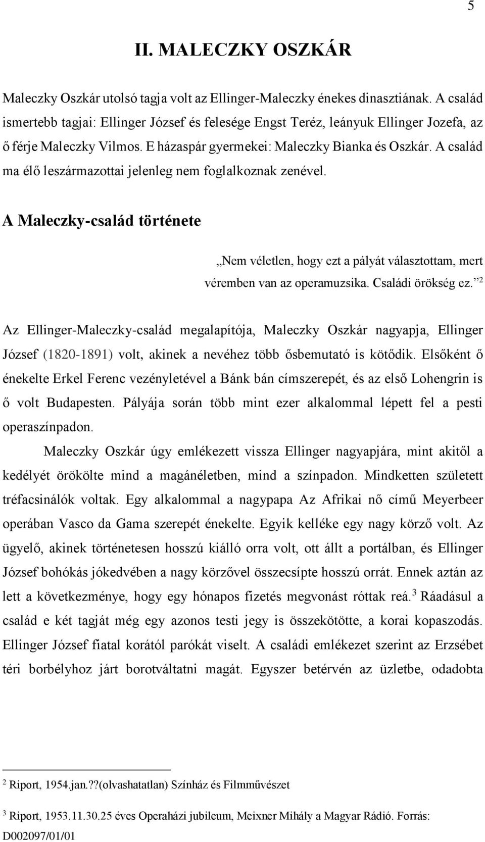 A család ma élő leszármazottai jelenleg nem foglalkoznak zenével. A Maleczky-család története Nem véletlen, hogy ezt a pályát választottam, mert véremben van az operamuzsika. Családi örökség ez.