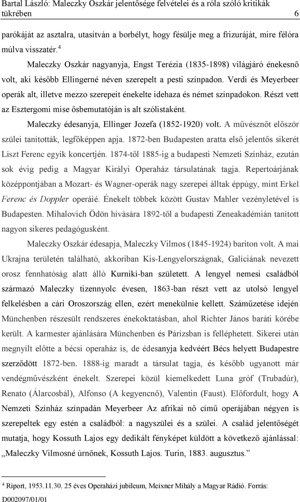 Verdi és Meyerbeer operák alt, illetve mezzo szerepeit énekelte idehaza és német színpadokon. Részt vett az Esztergomi mise ősbemutatóján is alt szólistaként.