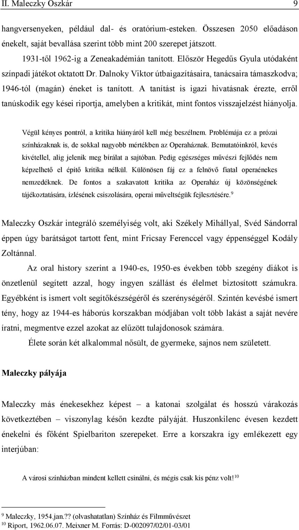 A tanítást is igazi hivatásnak érezte, erről tanúskodik egy kései riportja, amelyben a kritikát, mint fontos visszajelzést hiányolja. Végül kényes pontról, a kritika hiányáról kell még beszélnem.
