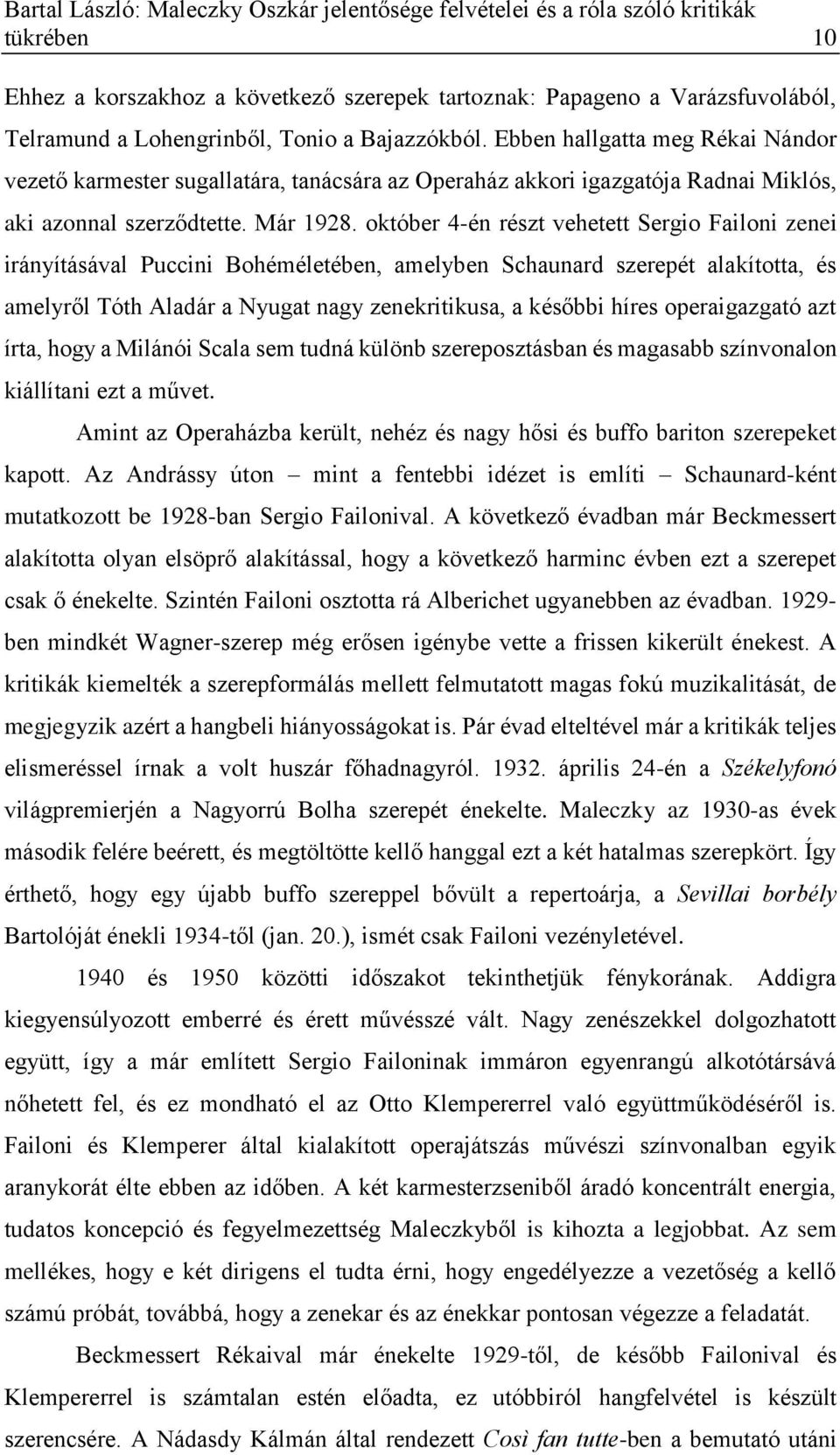 október 4-én részt vehetett Sergio Failoni zenei irányításával Puccini Bohéméletében, amelyben Schaunard szerepét alakította, és amelyről Tóth Aladár a Nyugat nagy zenekritikusa, a későbbi híres