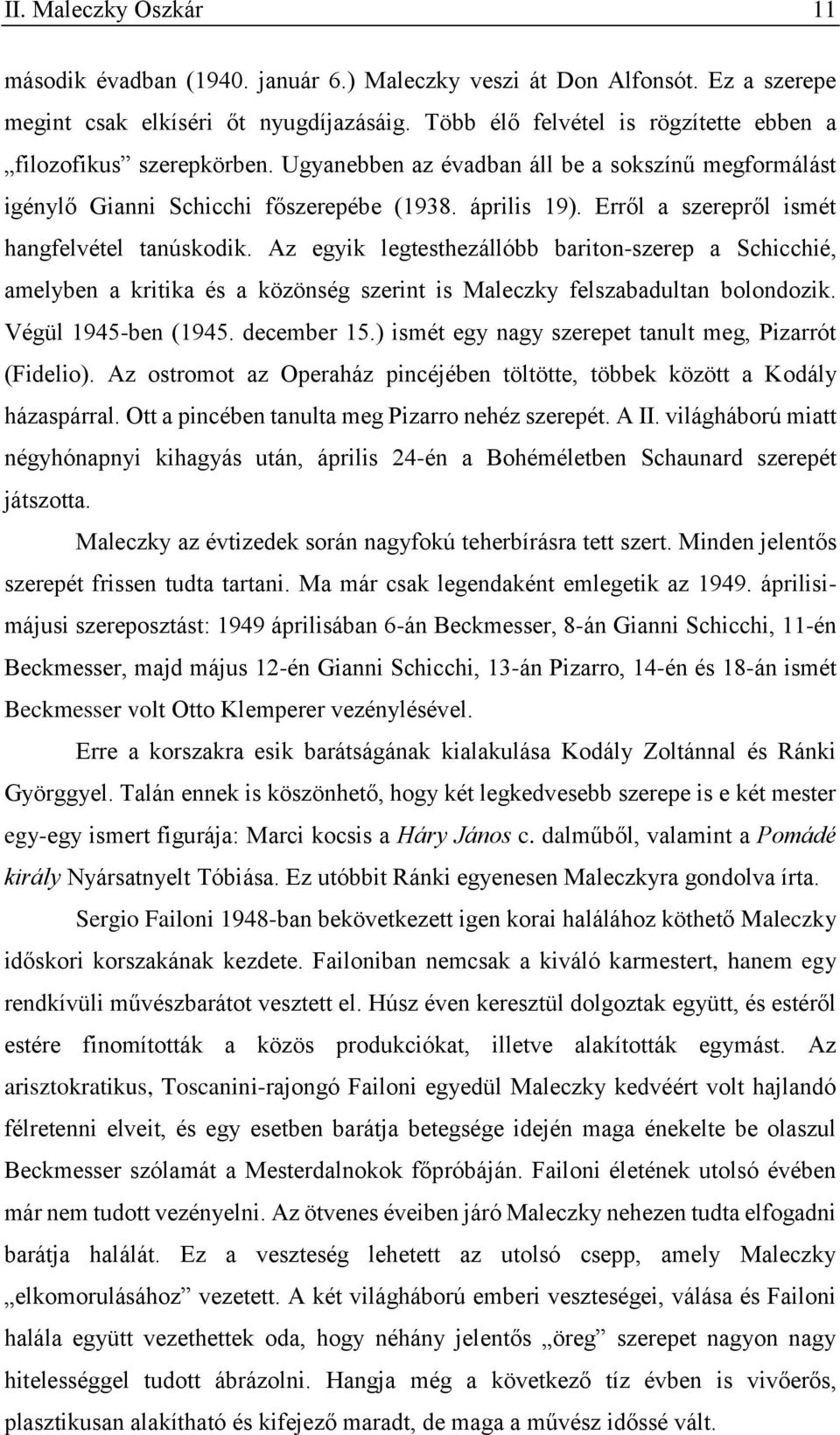 Erről a szerepről ismét hangfelvétel tanúskodik. Az egyik legtesthezállóbb bariton-szerep a Schicchié, amelyben a kritika és a közönség szerint is Maleczky felszabadultan bolondozik.