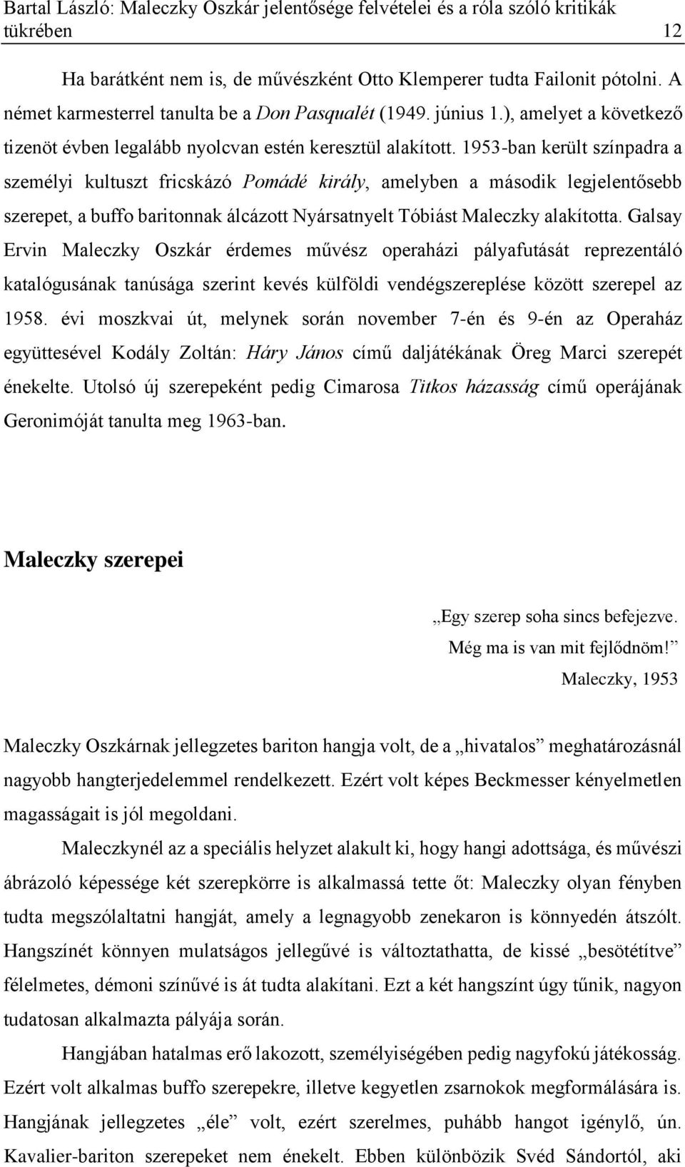 1953-ban került színpadra a személyi kultuszt fricskázó Pomádé király, amelyben a második legjelentősebb szerepet, a buffo baritonnak álcázott Nyársatnyelt Tóbiást Maleczky alakította.