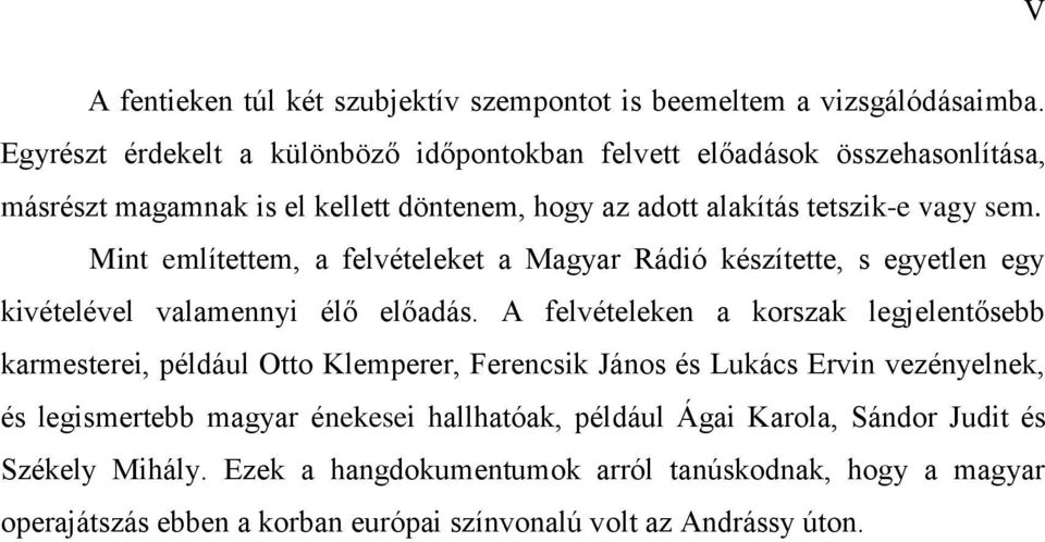 Mint említettem, a felvételeket a Magyar Rádió készítette, s egyetlen egy kivételével valamennyi élő előadás.