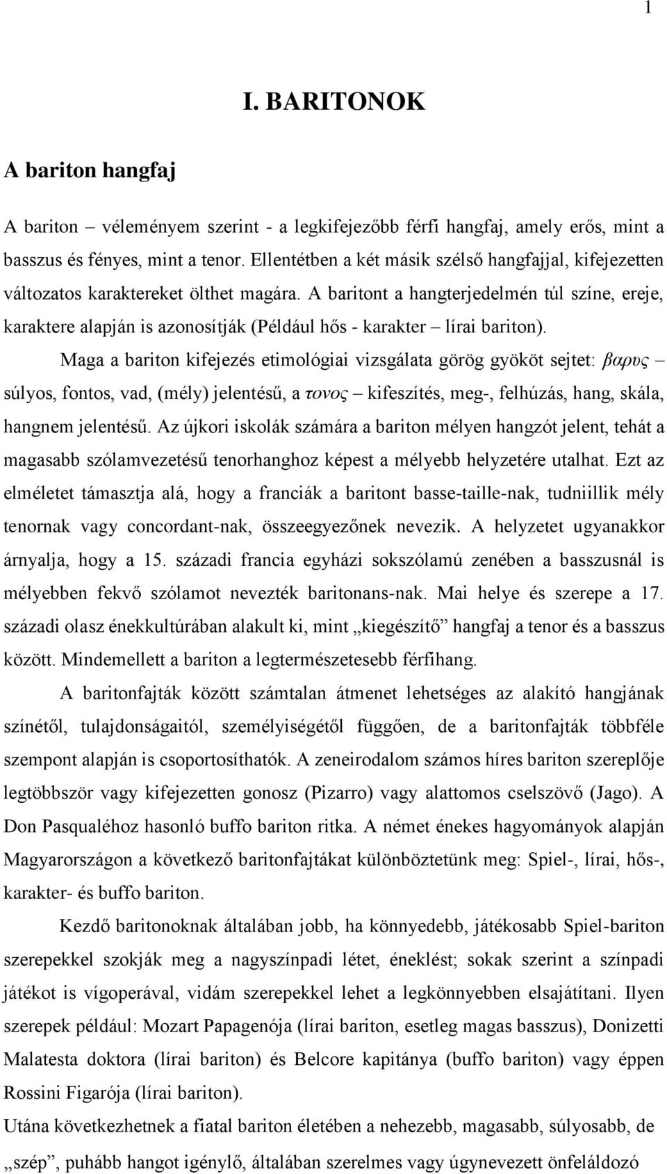 A baritont a hangterjedelmén túl színe, ereje, karaktere alapján is azonosítják (Például hős - karakter lírai bariton).