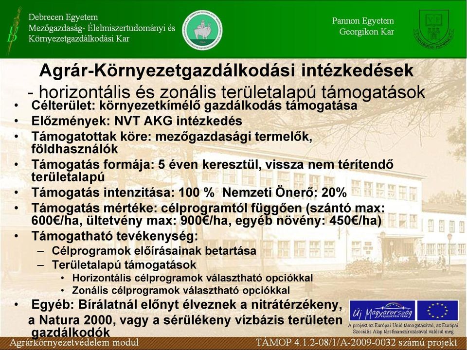 célprogramtól függően (szántó max: 600 /ha, ültetvény max: 900 /ha, egyéb növény: 450 /ha) Támogatható tevékenység: Célprogramok előírásainak betartása Területalapú támogatások