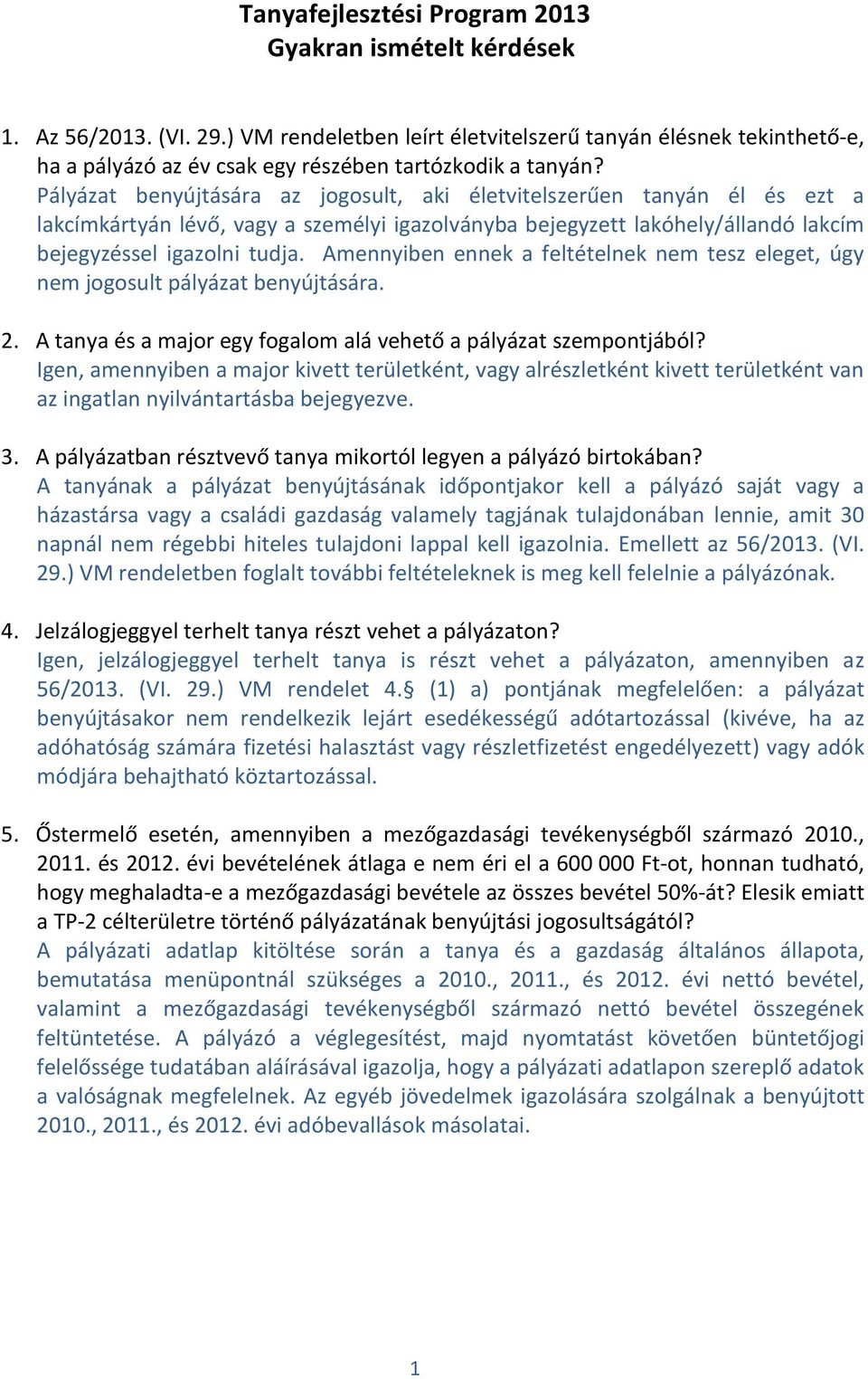 Pályázat benyújtására az jogosult, aki életvitelszerűen tanyán él és ezt a lakcímkártyán lévő, vagy a személyi igazolványba bejegyzett lakóhely/állandó lakcím bejegyzéssel igazolni tudja.