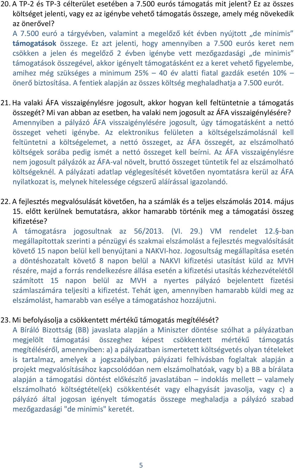 500 eurós keret nem csökken a jelen és megelőző 2 évben igénybe vett mezőgazdasági de minimis támogatások összegével, akkor igényelt támogatásként ez a keret vehető figyelembe, amihez még szükséges a