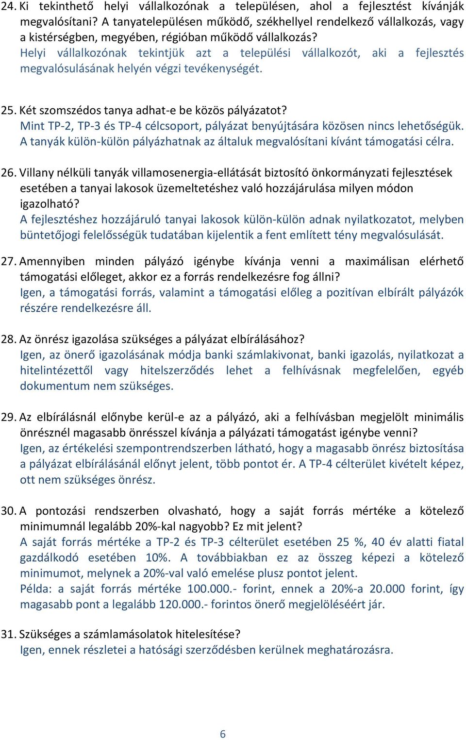 Helyi vállalkozónak tekintjük azt a települési vállalkozót, aki a fejlesztés megvalósulásának helyén végzi tevékenységét. 25. Két szomszédos tanya adhat-e be közös pályázatot?