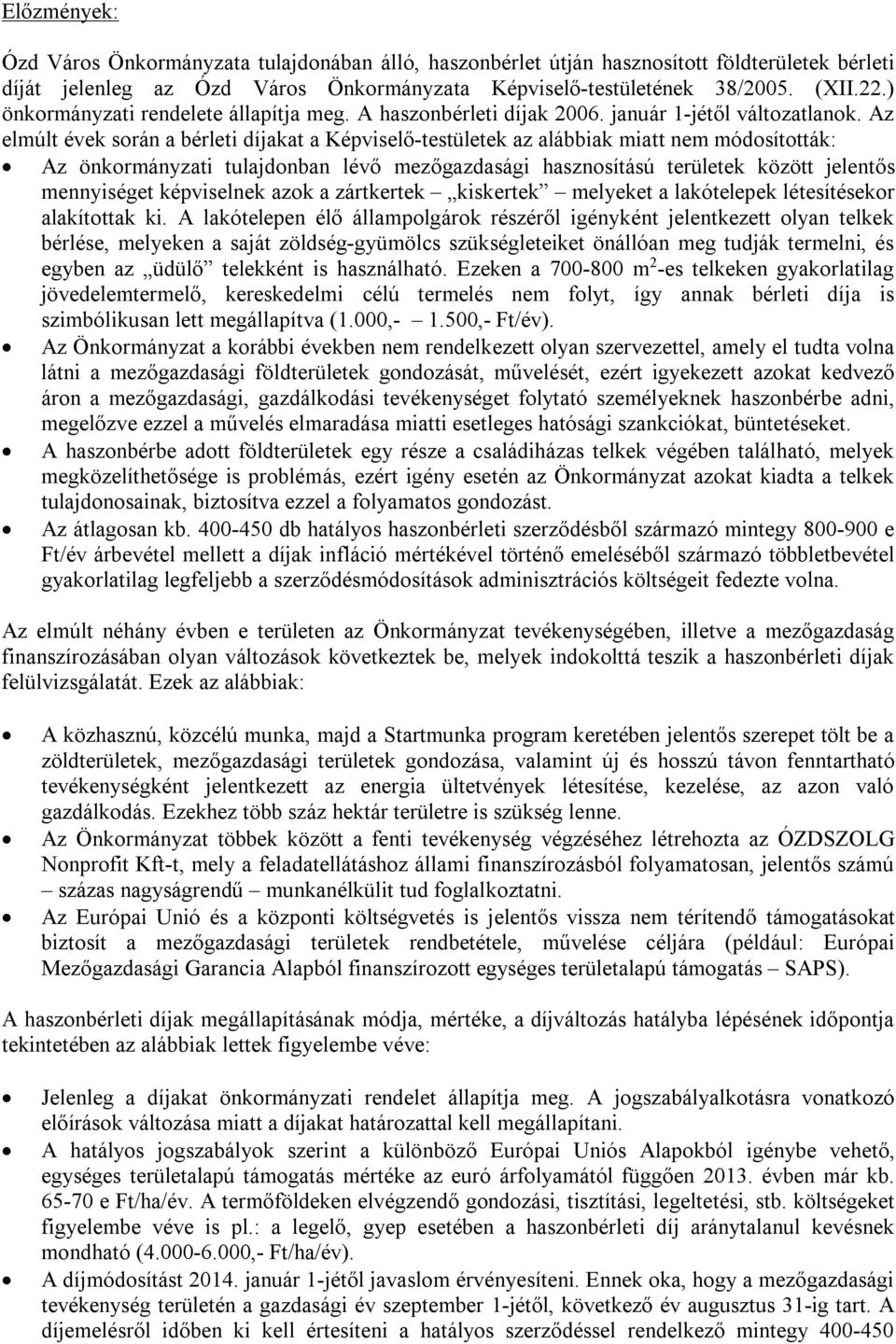 Az elmúlt évek során a bérleti díjakat a Képviselő-testületek az alábbiak miatt nem módosították: Az önkormányzati tulajdonban lévő mezőgazdasági hasznosítású területek között jelentős mennyiséget