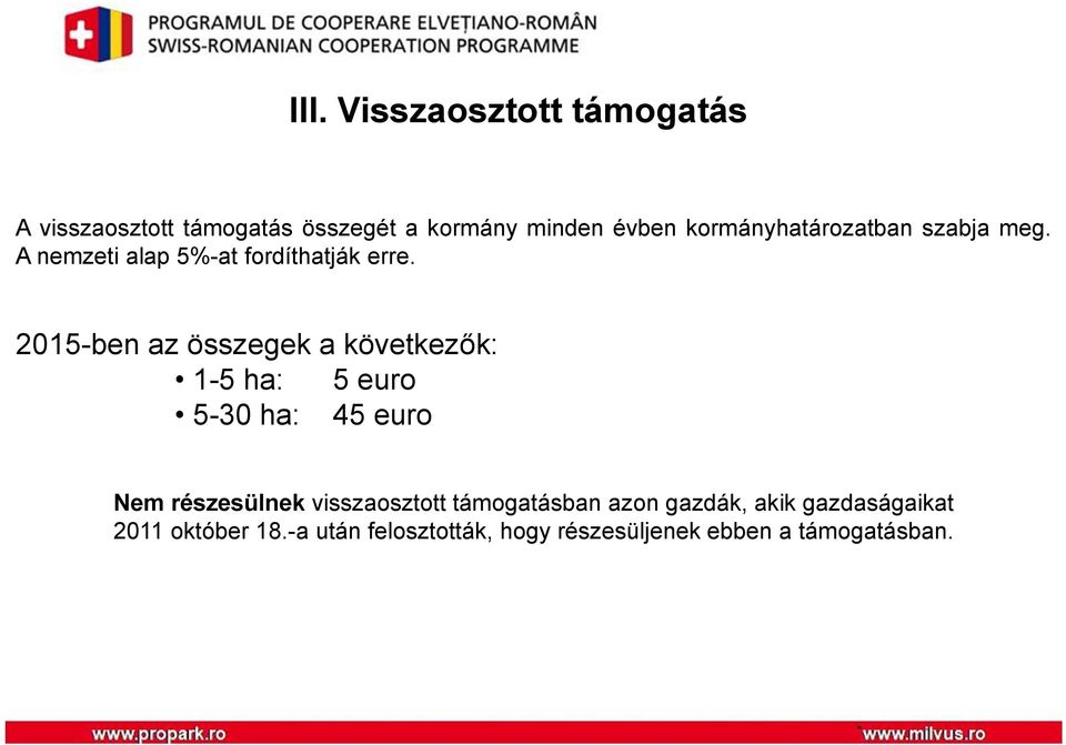 2015-ben az összegek a következők: 1-5 ha: 5 euro 5-30 ha: 45 euro Nem részesülnek