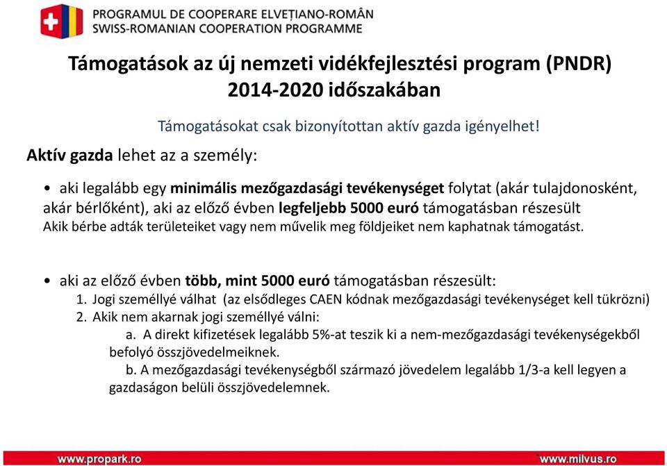 nem művelik meg földjeiket nem kaphatnak támogatást. akiaz előző évben több, mint 5000 euró támogatásban részesült: 1.