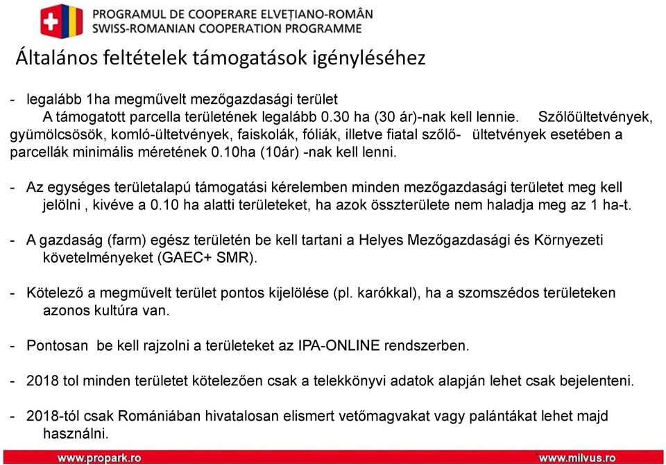 - Az egységes területalapú támogatási kérelemben minden mezőgazdasági területet meg kell jelölni, kivéve a 0.10 ha alatti területeket, ha azok összterülete nem haladja meg az 1 ha-t.