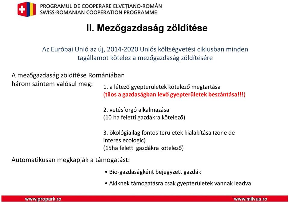 a létező gyepterületek kötelező megtartása (tilos a gazdaságban levő gyepterületek beszántása!!!) Automatikusan megkapják a támogatást: 2.