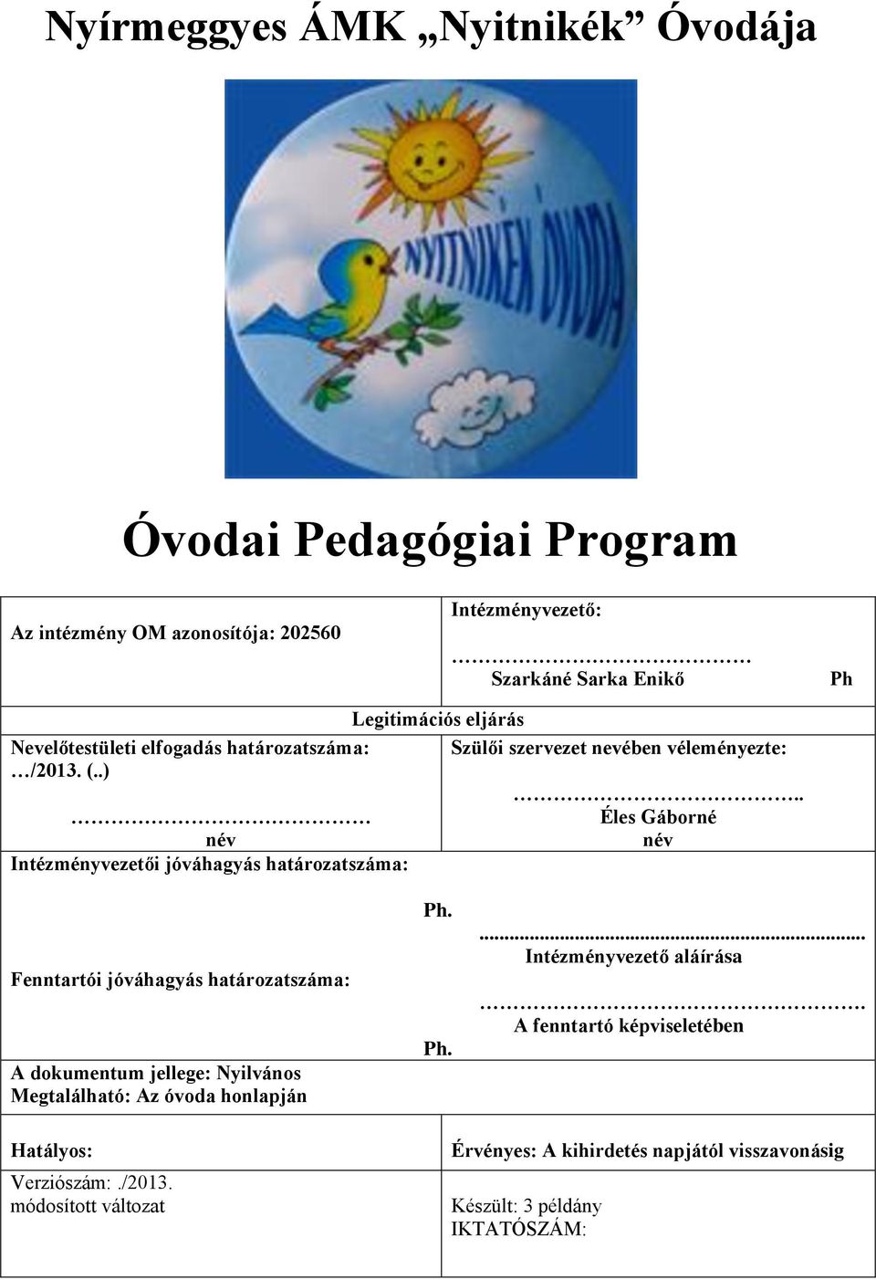. Éles Gáborné név Fenntartói jóváhagyás határozatszáma: A dokumentum jellege: Nyilvános Megtalálható: Az óvoda honlapján Ph. Ph.... Intézményvezető aláírása.